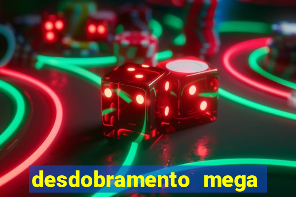 desdobramento mega sena 28 dezenas